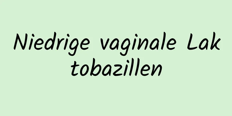 Niedrige vaginale Laktobazillen