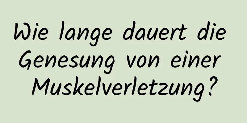 Wie lange dauert die Genesung von einer Muskelverletzung?