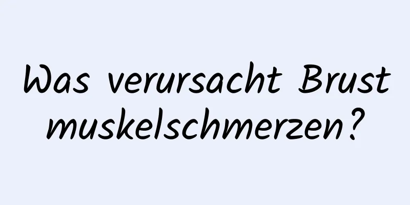 Was verursacht Brustmuskelschmerzen?