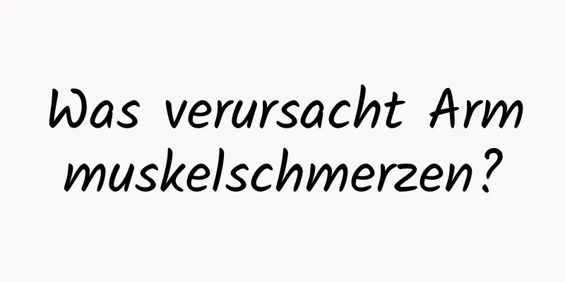 Was verursacht Armmuskelschmerzen?