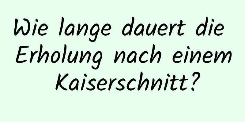 Wie lange dauert die Erholung nach einem Kaiserschnitt?