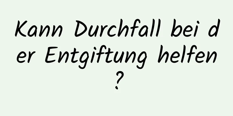 Kann Durchfall bei der Entgiftung helfen?