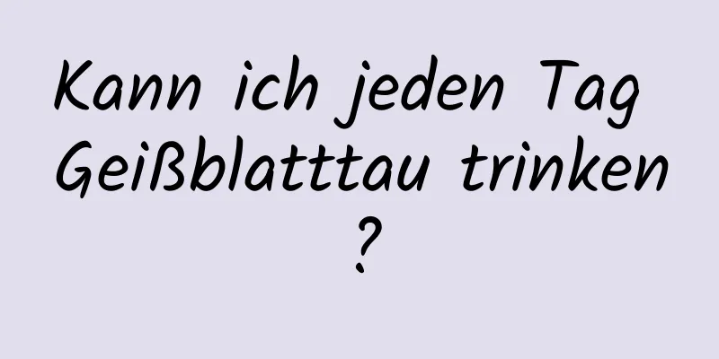 Kann ich jeden Tag Geißblatttau trinken?