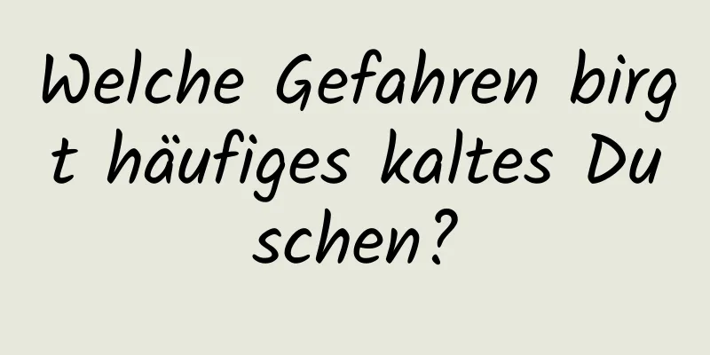 Welche Gefahren birgt häufiges kaltes Duschen?