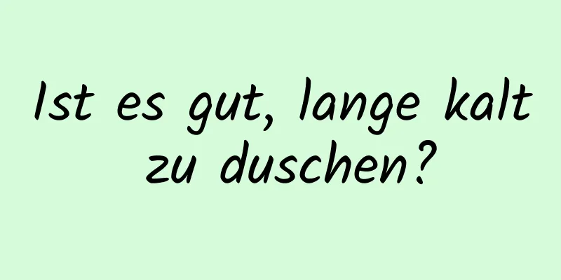 Ist es gut, lange kalt zu duschen?