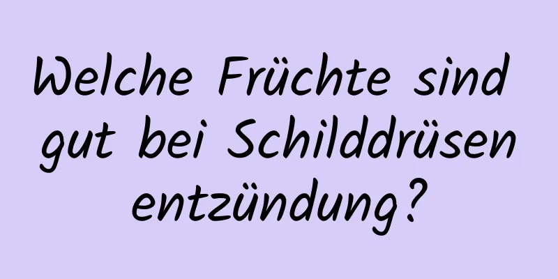 Welche Früchte sind gut bei Schilddrüsenentzündung?