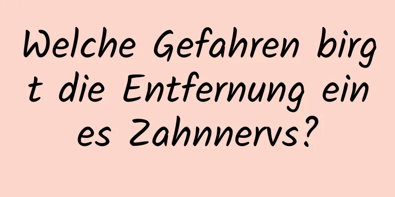 Welche Gefahren birgt die Entfernung eines Zahnnervs?