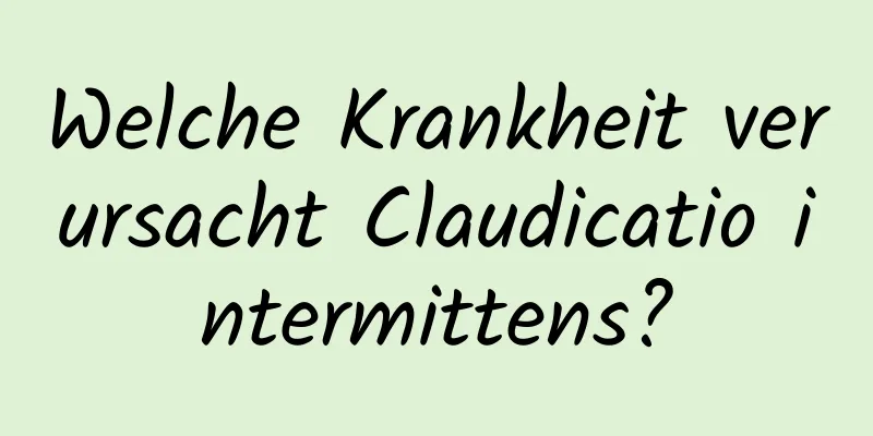 Welche Krankheit verursacht Claudicatio intermittens?