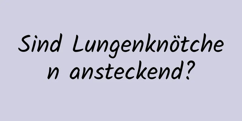 Sind Lungenknötchen ansteckend?