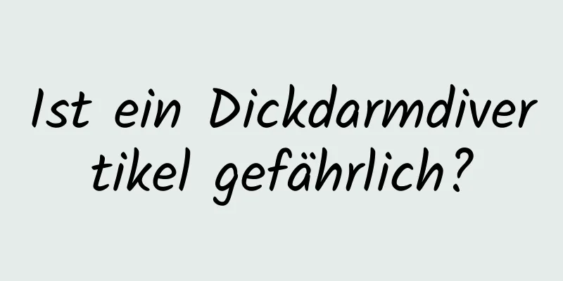 Ist ein Dickdarmdivertikel gefährlich?