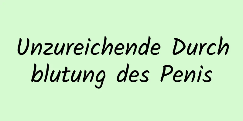 Unzureichende Durchblutung des Penis