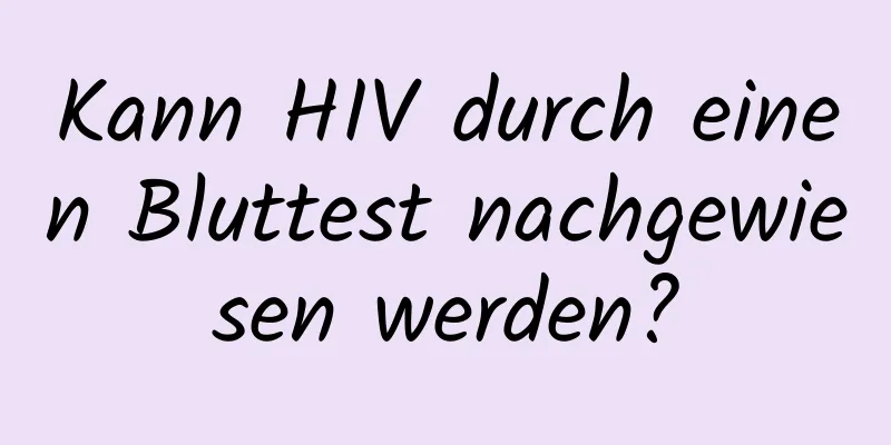 Kann HIV durch einen Bluttest nachgewiesen werden?