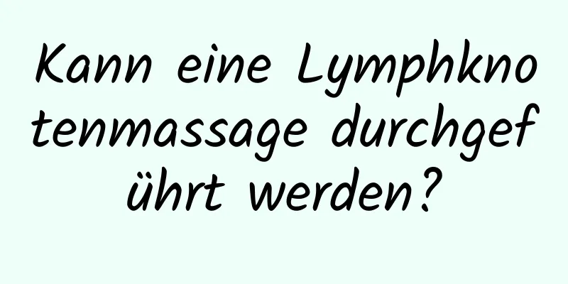 Kann eine Lymphknotenmassage durchgeführt werden?