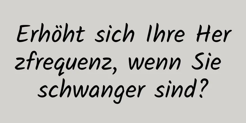 Erhöht sich Ihre Herzfrequenz, wenn Sie schwanger sind?