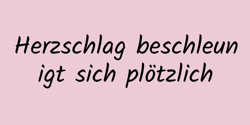 Herzschlag beschleunigt sich plötzlich