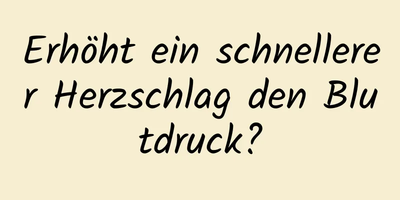 Erhöht ein schnellerer Herzschlag den Blutdruck?