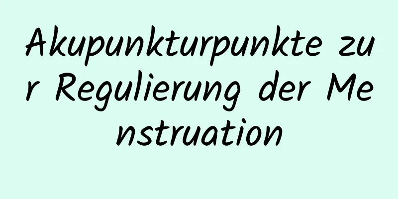 Akupunkturpunkte zur Regulierung der Menstruation