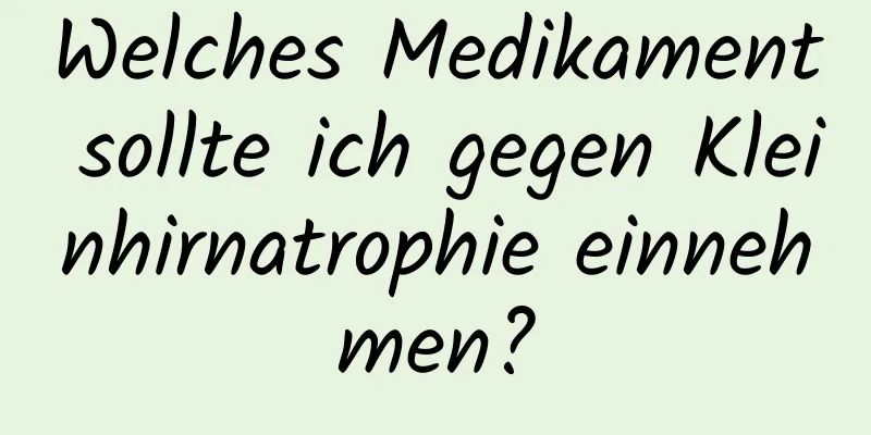 Welches Medikament sollte ich gegen Kleinhirnatrophie einnehmen?