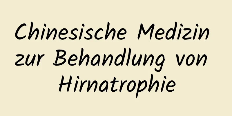 Chinesische Medizin zur Behandlung von Hirnatrophie