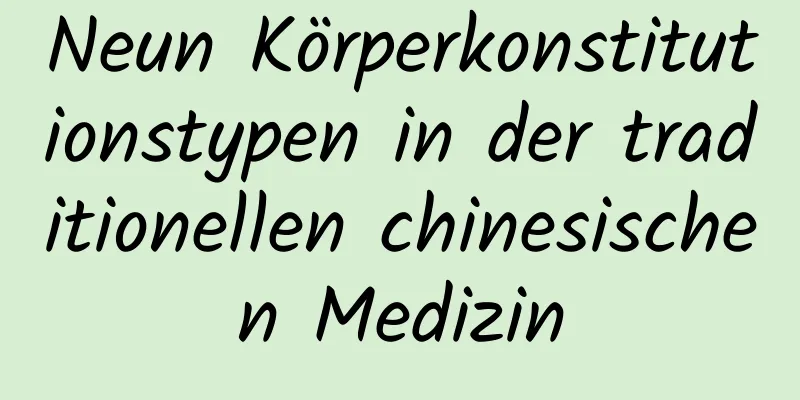 Neun Körperkonstitutionstypen in der traditionellen chinesischen Medizin