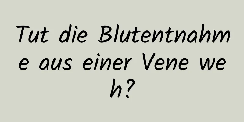 Tut die Blutentnahme aus einer Vene weh?