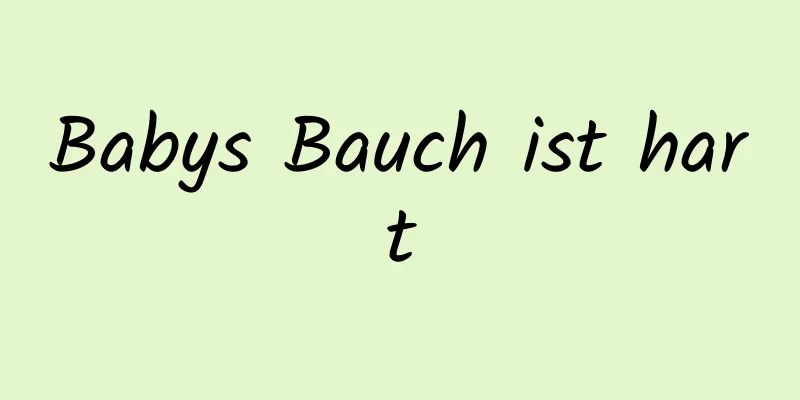 Babys Bauch ist hart