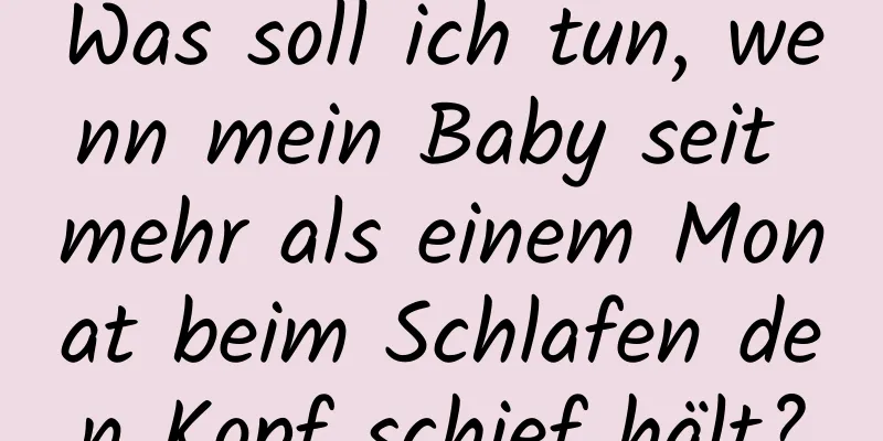 Was soll ich tun, wenn mein Baby seit mehr als einem Monat beim Schlafen den Kopf schief hält?