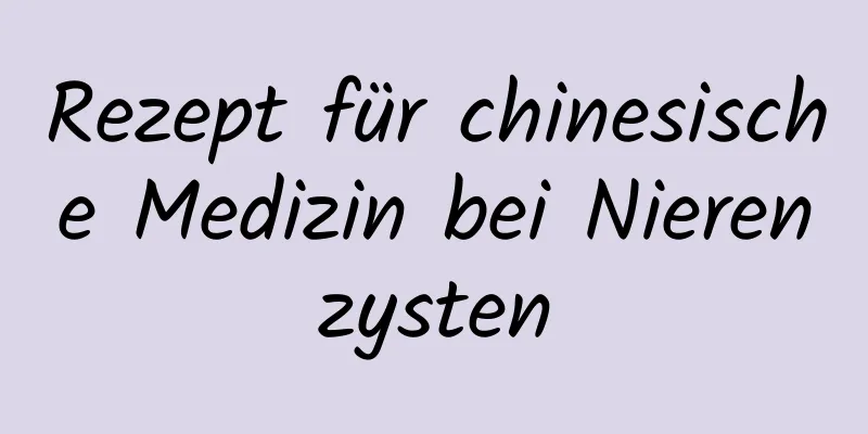 Rezept für chinesische Medizin bei Nierenzysten