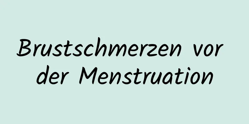 Brustschmerzen vor der Menstruation