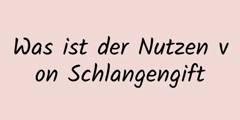 Was ist der Nutzen von Schlangengift