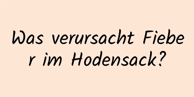 Was verursacht Fieber im Hodensack?