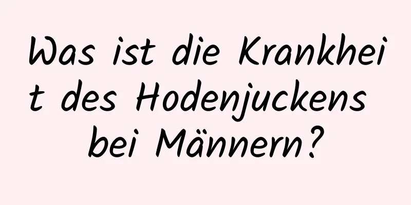 Was ist die Krankheit des Hodenjuckens bei Männern?