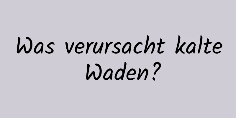 Was verursacht kalte Waden?