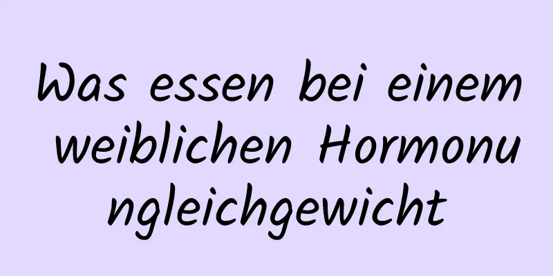 Was essen bei einem weiblichen Hormonungleichgewicht