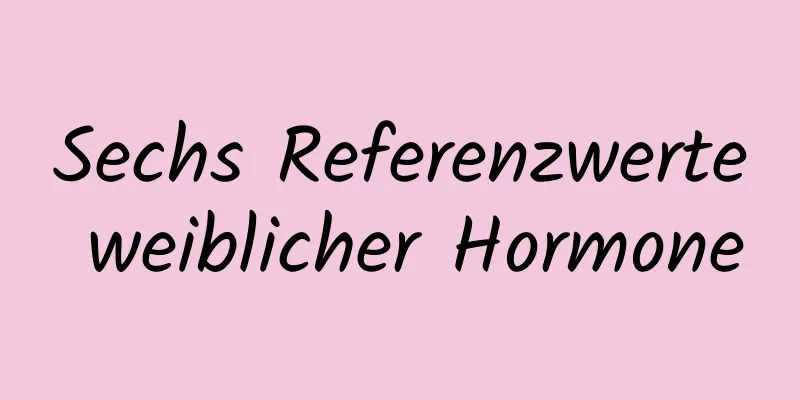 Sechs Referenzwerte weiblicher Hormone