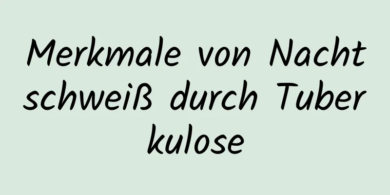 Merkmale von Nachtschweiß durch Tuberkulose