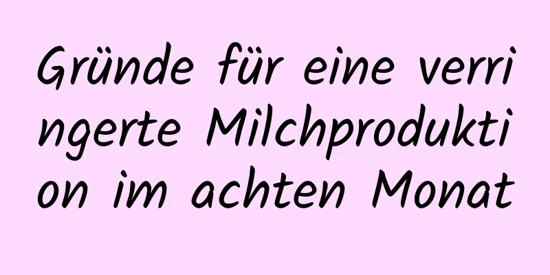 Gründe für eine verringerte Milchproduktion im achten Monat