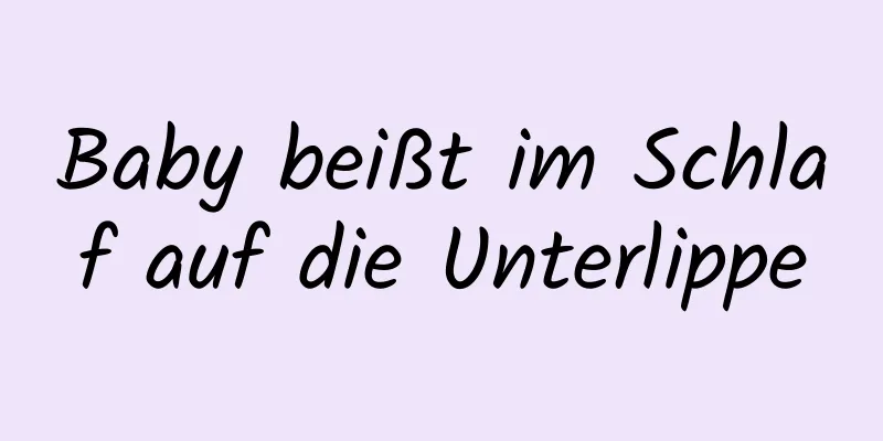 Baby beißt im Schlaf auf die Unterlippe