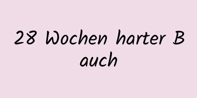 28 Wochen harter Bauch