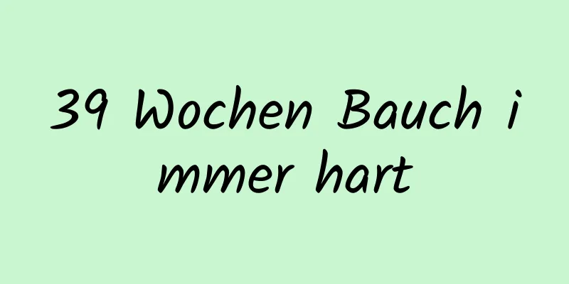 39 Wochen Bauch immer hart