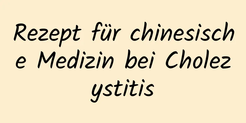 Rezept für chinesische Medizin bei Cholezystitis