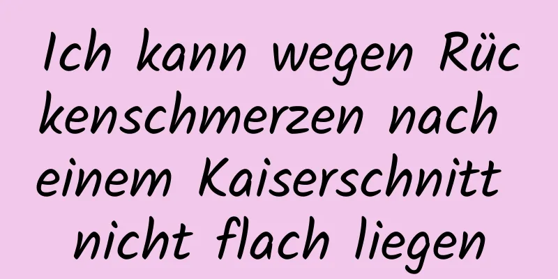 Ich kann wegen Rückenschmerzen nach einem Kaiserschnitt nicht flach liegen