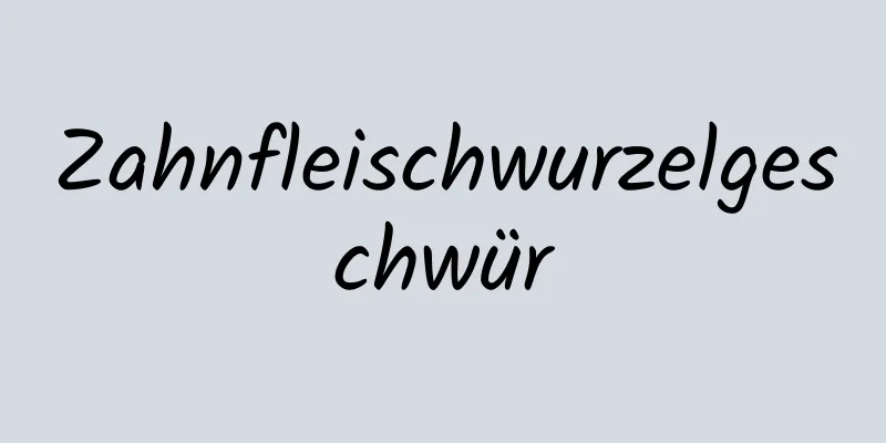 Zahnfleischwurzelgeschwür