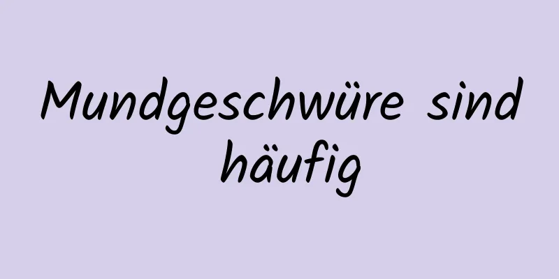 Mundgeschwüre sind häufig