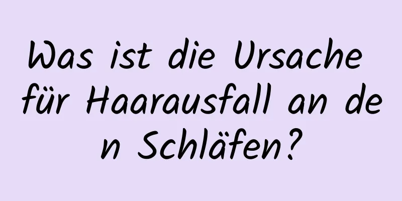 Was ist die Ursache für Haarausfall an den Schläfen?