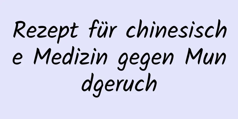 Rezept für chinesische Medizin gegen Mundgeruch