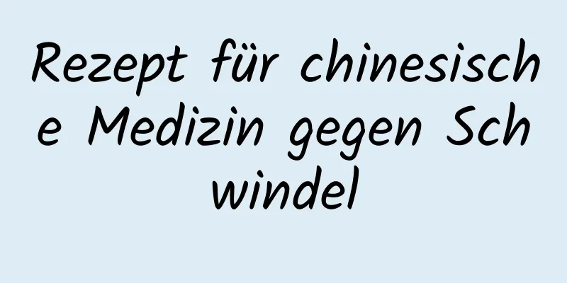 Rezept für chinesische Medizin gegen Schwindel