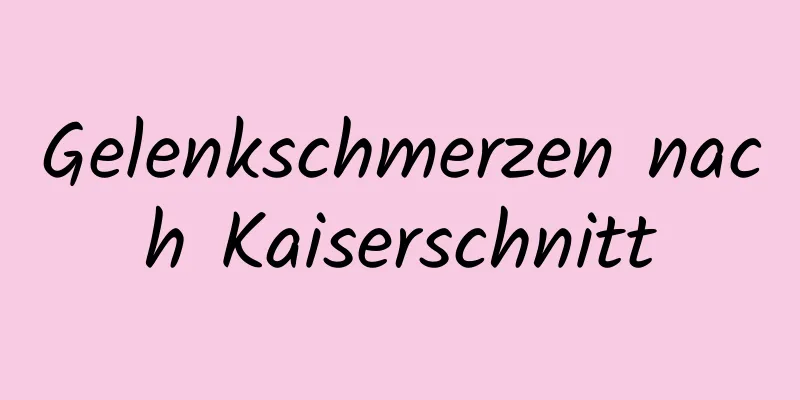 Gelenkschmerzen nach Kaiserschnitt