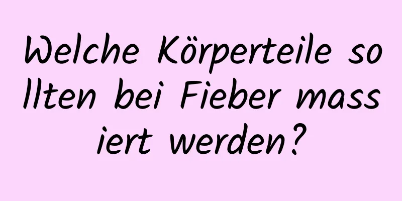 Welche Körperteile sollten bei Fieber massiert werden?