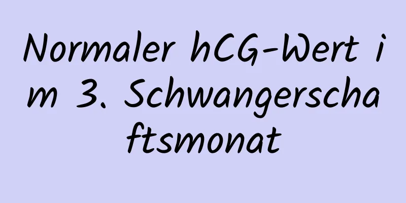 Normaler hCG-Wert im 3. Schwangerschaftsmonat